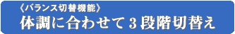 体調に合わせて3段階切替え