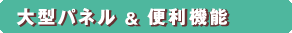 大型パネル&便利機能